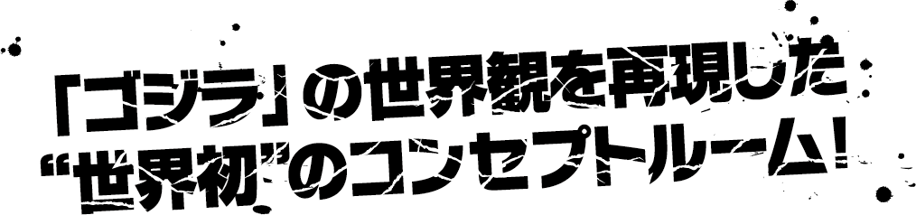 「ゴジラ」の世界観を再現した“世界初”のコンセプトルーム！